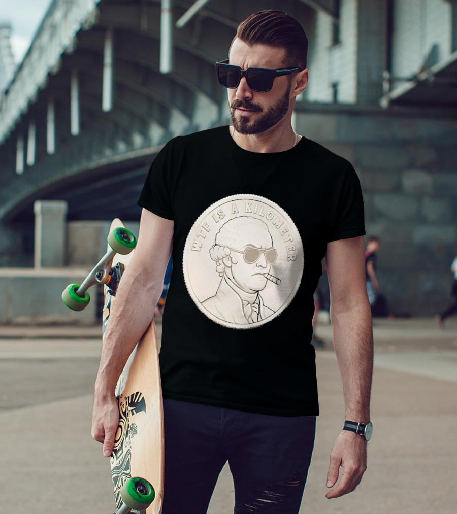 WTF Is A Kilometer Founding Father Smoking Sunglasses Coin T-Shirt