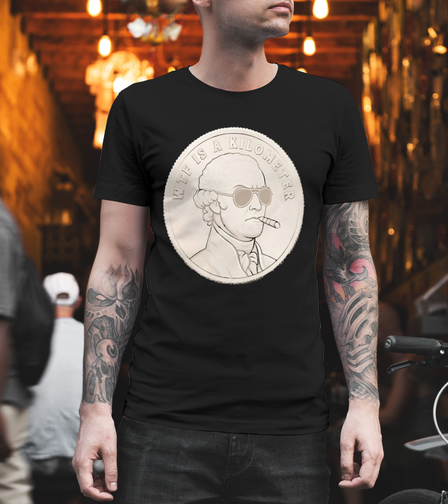 WTF Is A Kilometer Founding Father Smoking Sunglasses Coin T-Shirt