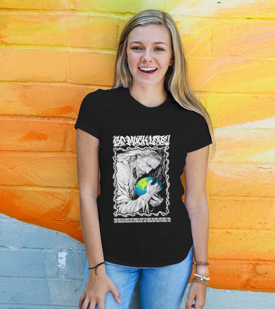 Jesus So Much Love For God So Loved The World That He Gave His One And Only Son T-Shirt