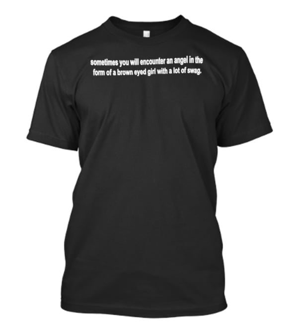 Someone You Will Encounter An Angel In The Form Of A Brown Eyed Girl With A Lot Of Swag T-Shirt