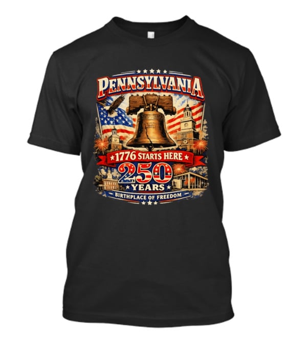 Pennsylvania 250 Years Liberty Bell 1776 Starts Here Birthplace Of Freedom Philadelphia Anniversary T-Shirt