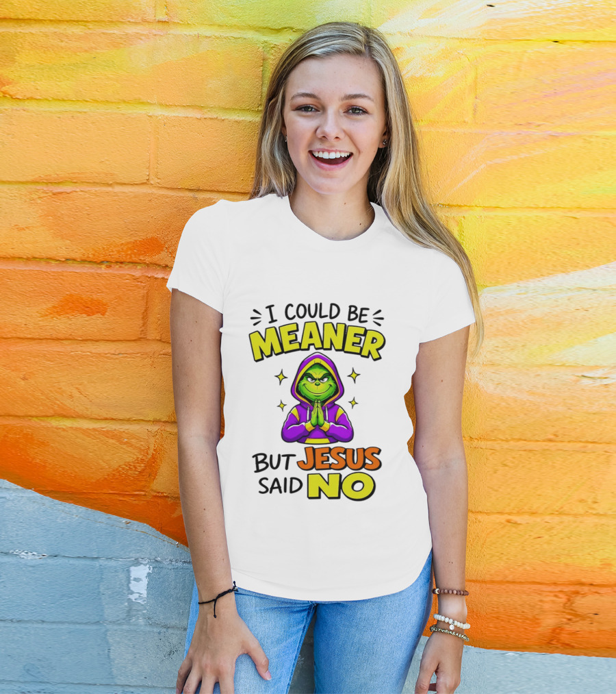 I Could Be Meaner But Jesus Said No Grinch Prayer T-Shirt