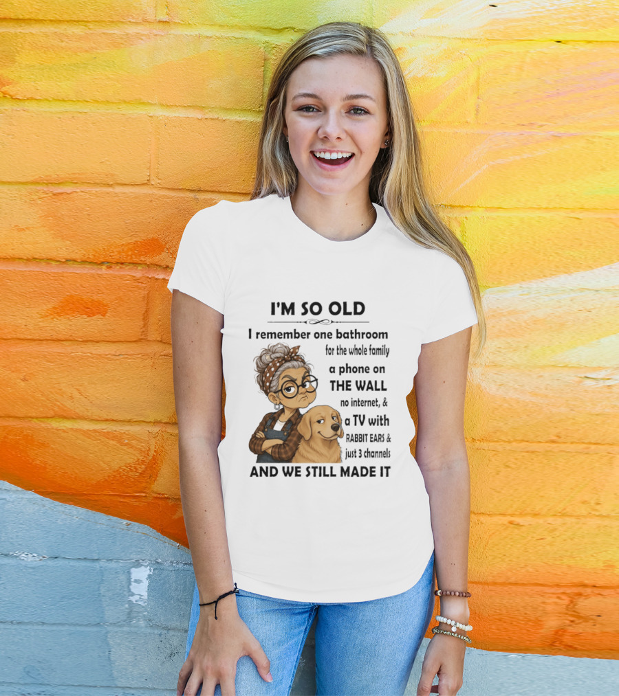 I'm So Old I Remember One Bathroom Whole Family Phone On Wall No Internet TV Rabbit Ears Just 3 Channels Still Made It T-Shirt