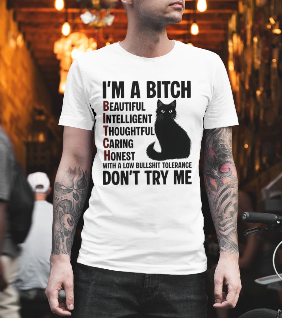 I'm A Bitch Beautiful Intelligent Thoughtful Caring Honest With A Low Bullshit Tolerance Don't Try Me Cat T-Shirt