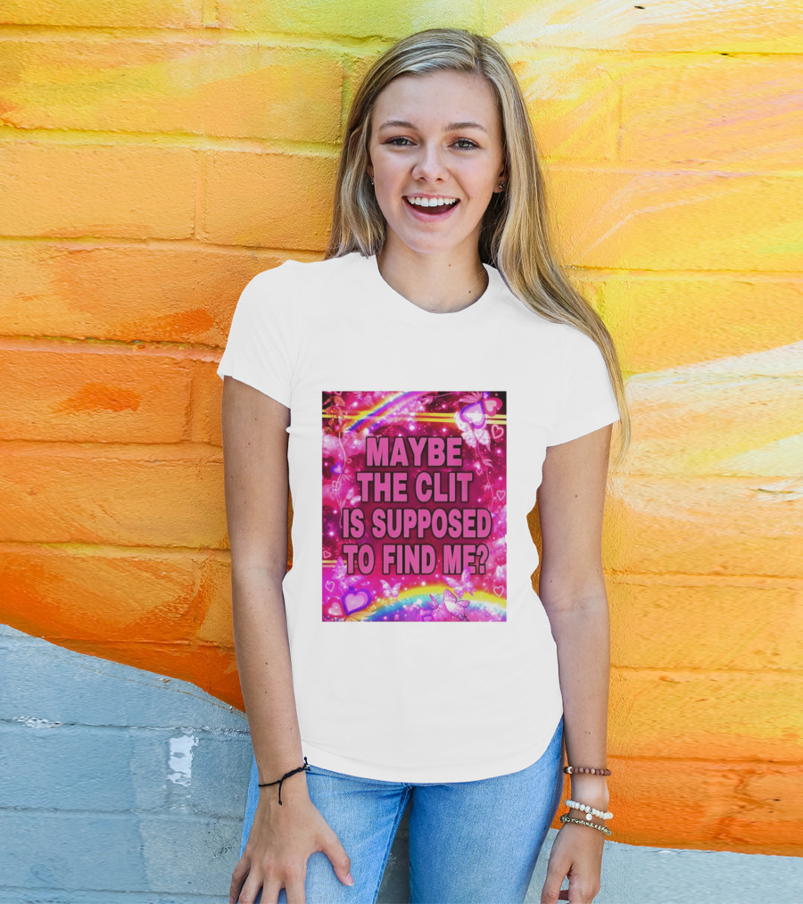 Maybe The Clit Is Supposed To Find Me Rainbow Hearts Butterflies Pink T-Shirt