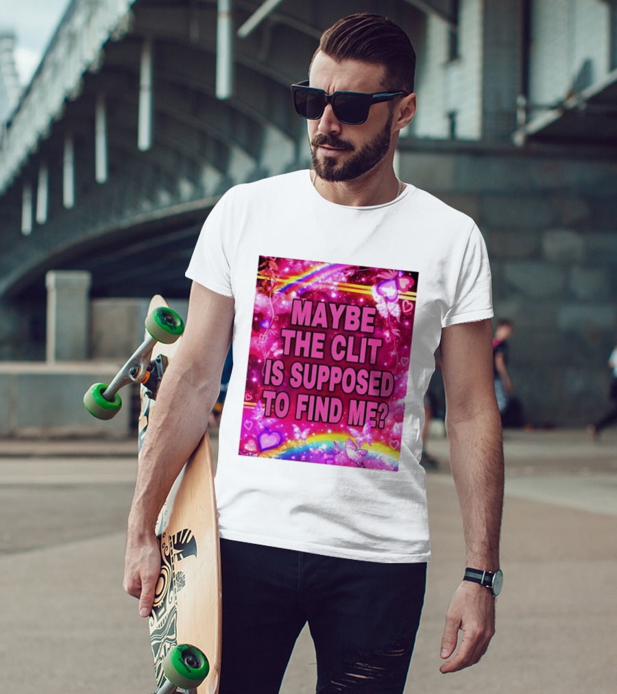 Maybe The Clit Is Supposed To Find Me Rainbow Hearts Butterflies Pink T-Shirt