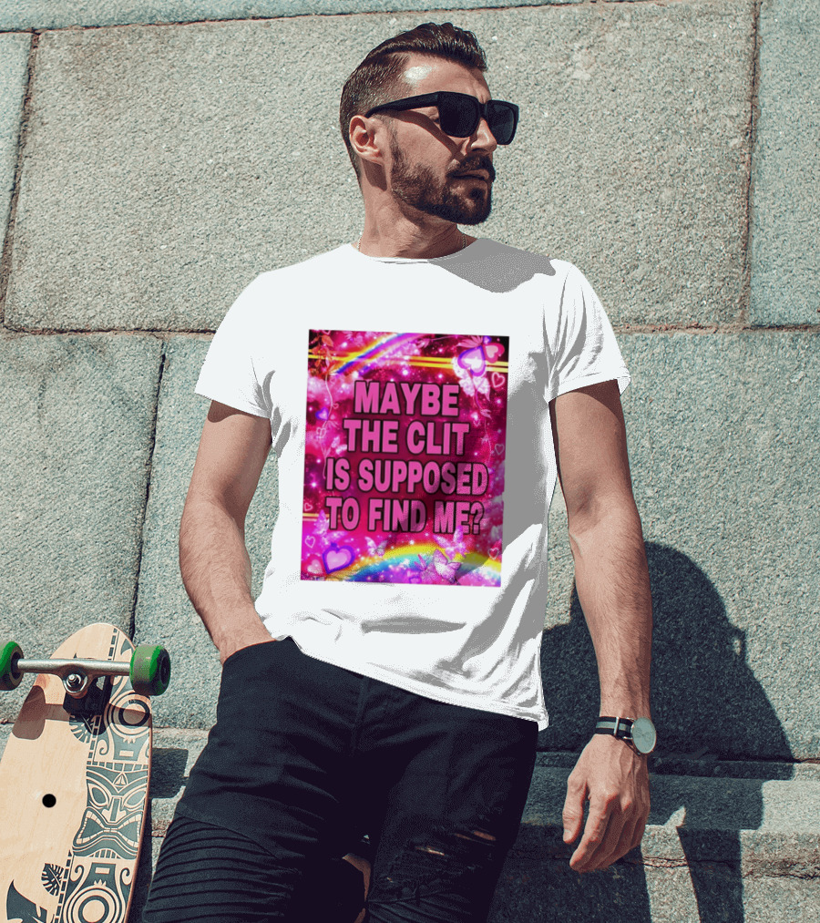 Maybe The Clit Is Supposed To Find Me Rainbow Hearts Butterflies Pink T-Shirt