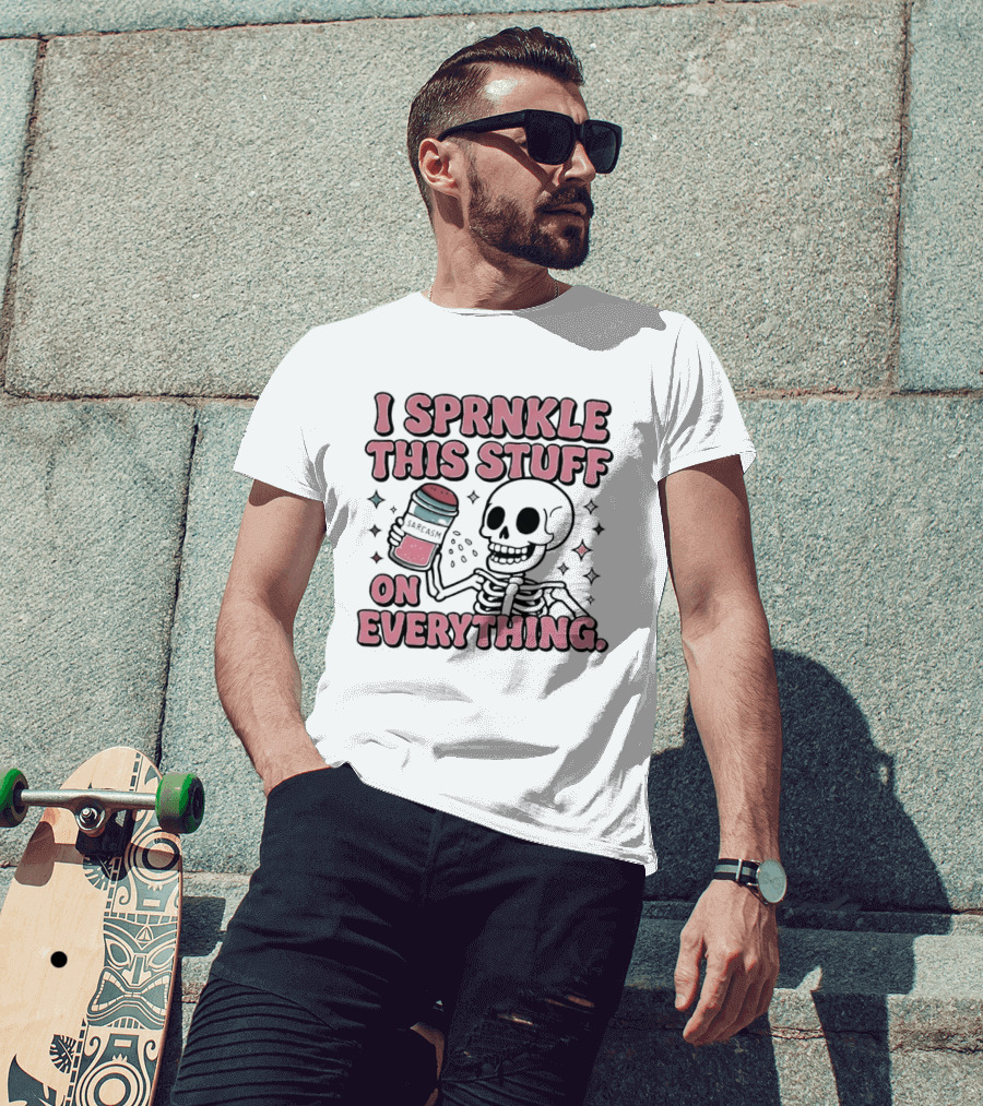 Skeleton Sarcasm I Sprinkle This Stuff On Everything T-Shirt