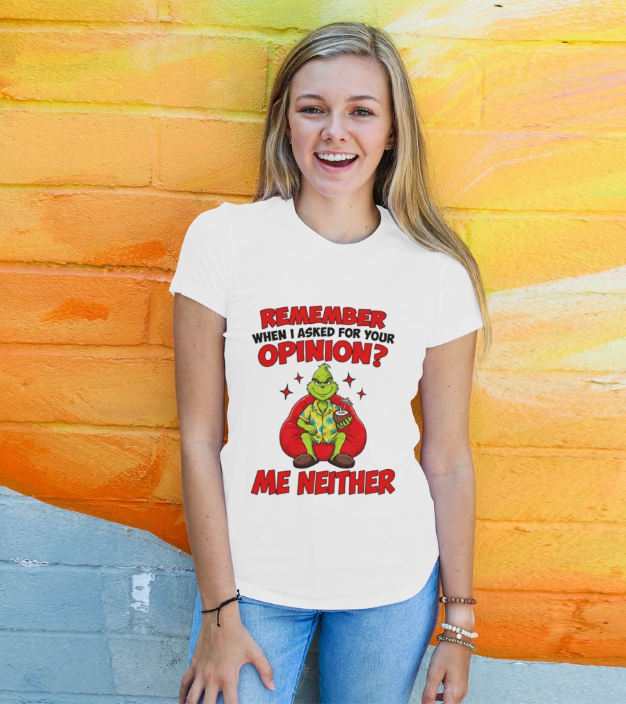 Remember When I Asked For Your Opinion Grinch Me Neither T-Shirt