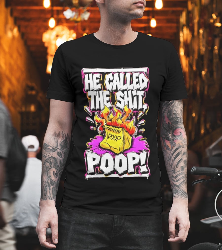 He Called The Shit POOP Flaming Bag Of Poop T-Shirt