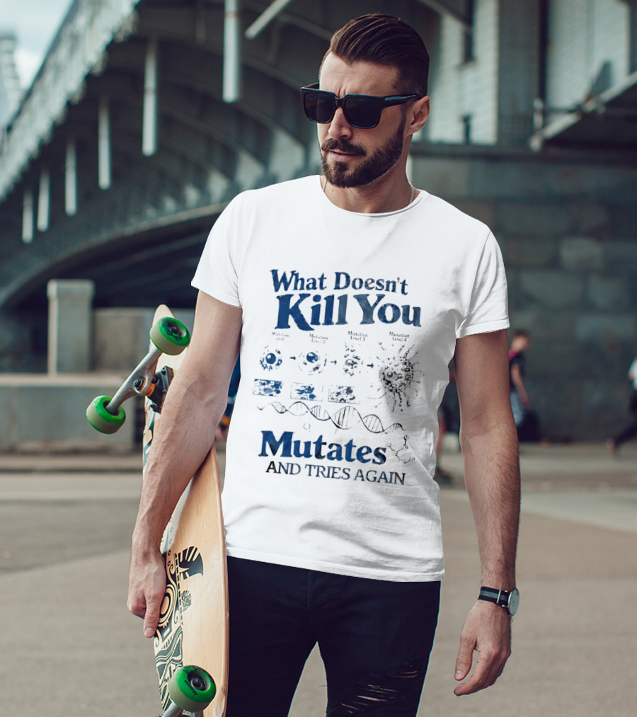 What Doesn't Kill You Mutates And Tries Again Virus Evolution DNA Science T-Shirt