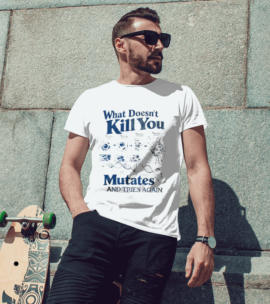 What Doesn't Kill You Mutates And Tries Again Virus Evolution DNA Science T-Shirt