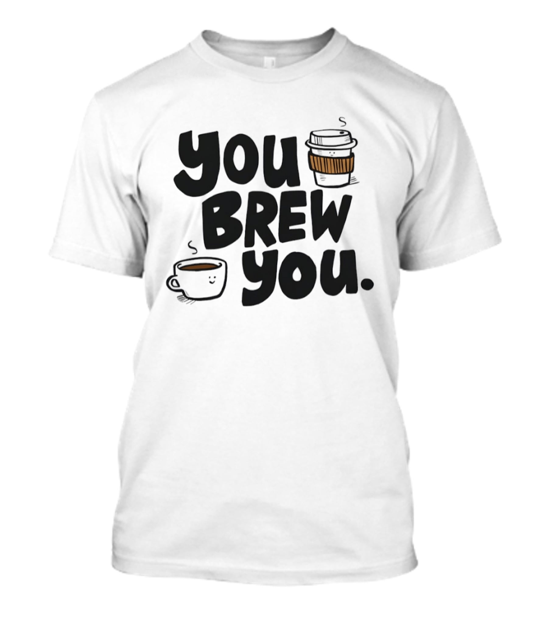 You Brew You Coffee S Cute Coffee Cups With Sleeves T-Shirt