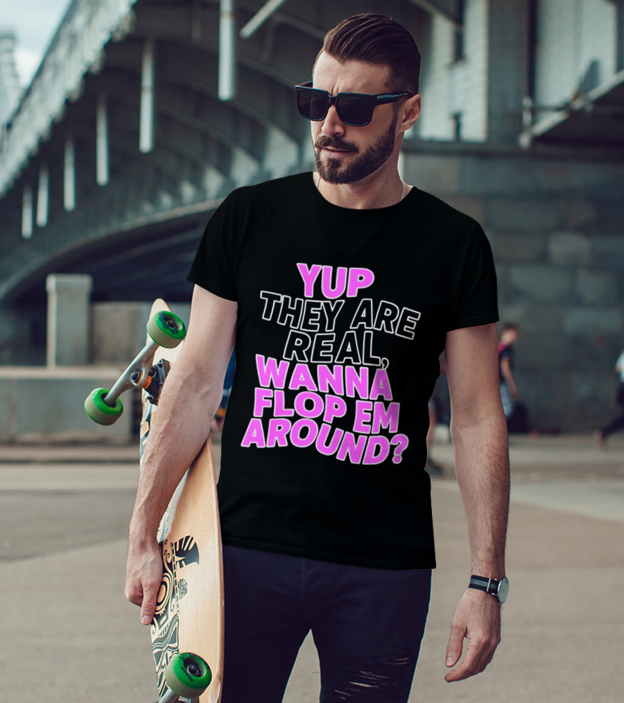 Yup They Are Real Wanna Flop Em Around T-Shirt