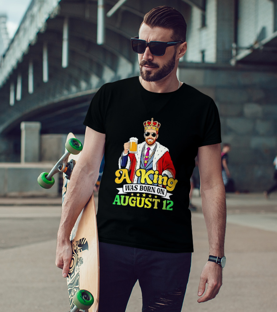 A King Was Born On August 12 Beer Cheers Celebration T-Shirt