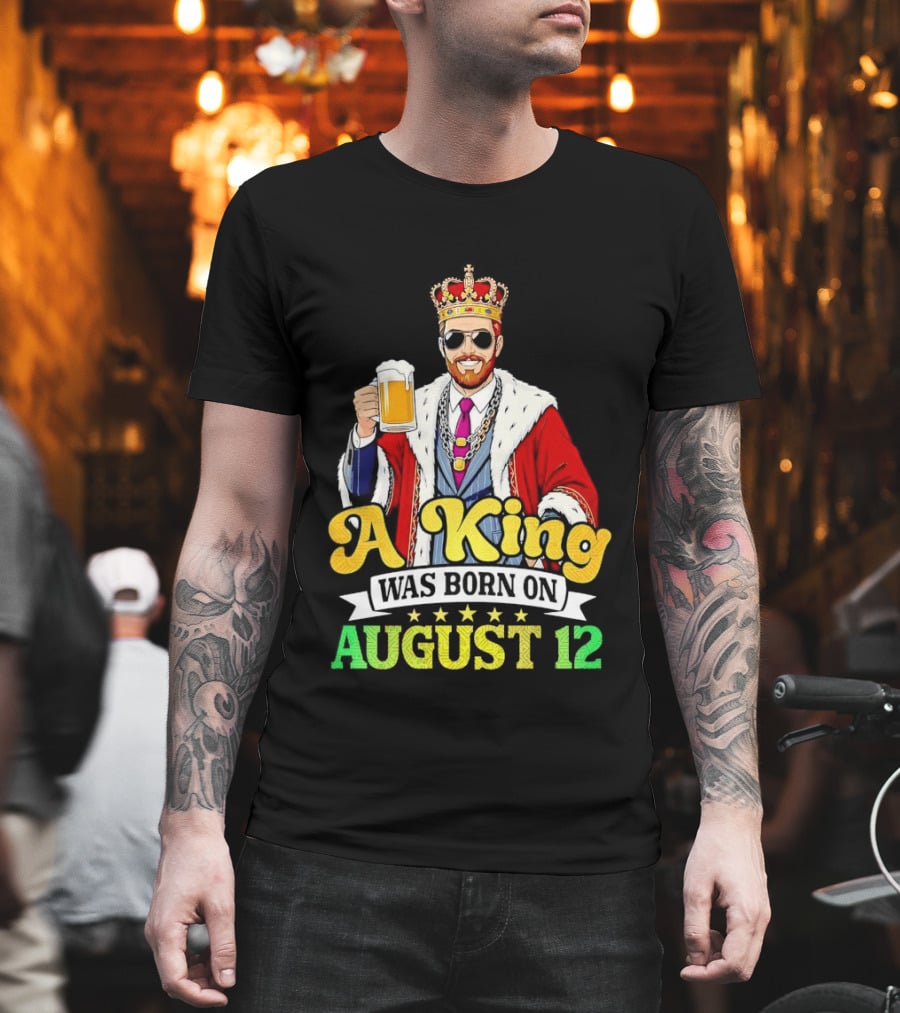 A King Was Born On August 12 Beer Cheers Celebration T-Shirt