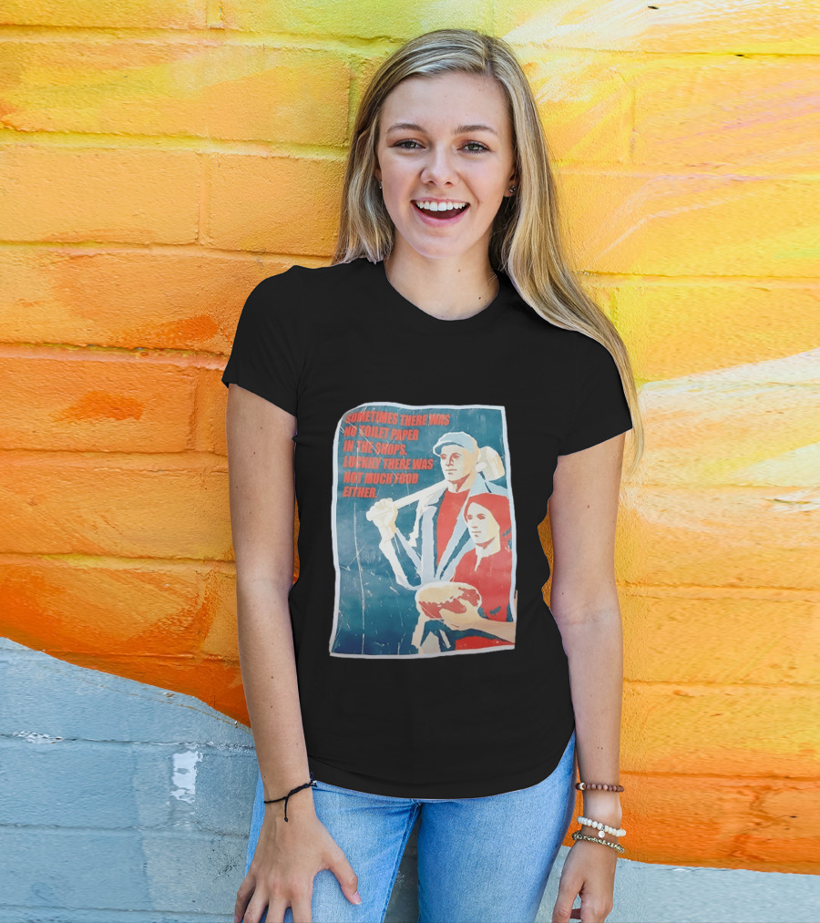 Sometimes There Was No Toilet Paper In The Shops Luckily There Was Not Much Food Either Vintage Propaganda T-Shirt