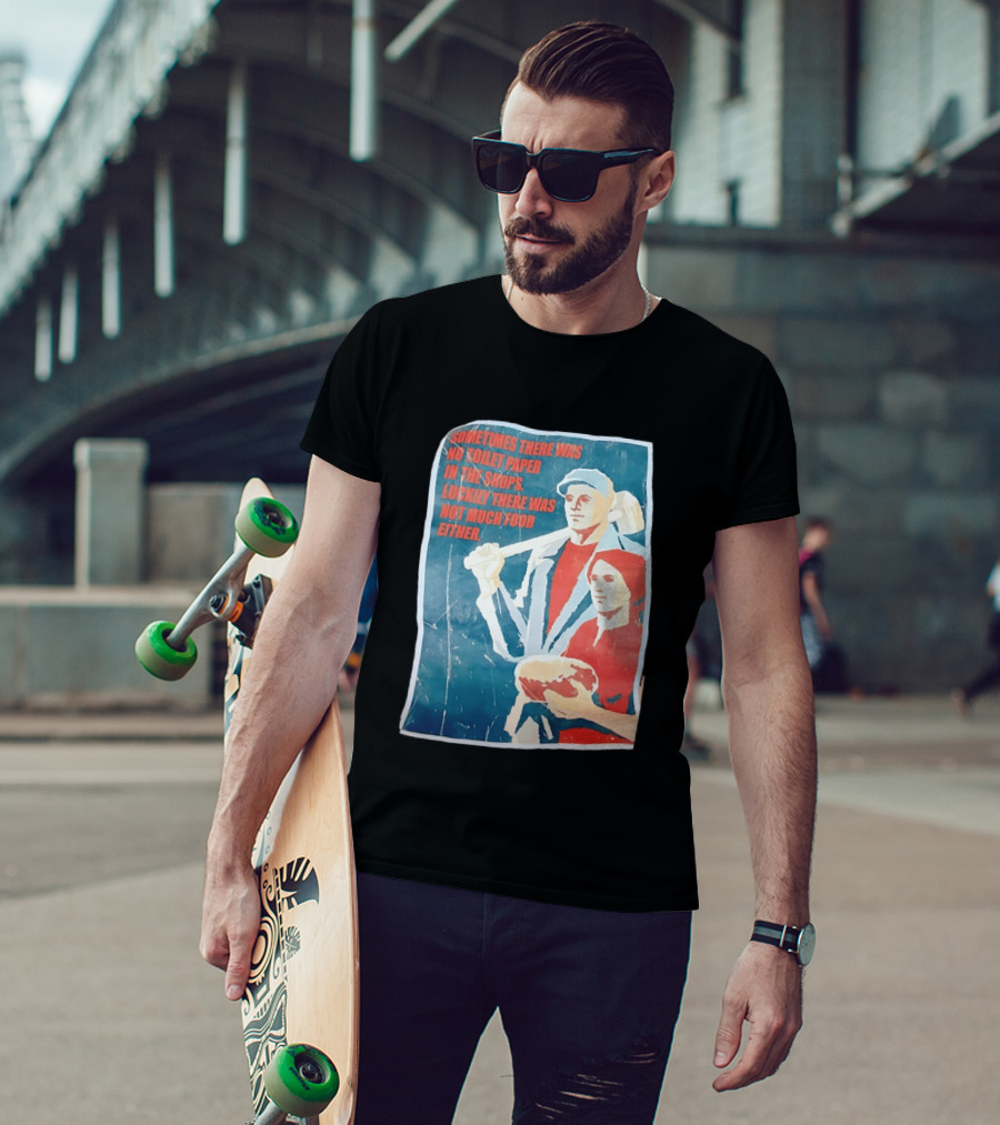 Sometimes There Was No Toilet Paper In The Shops Luckily There Was Not Much Food Either Vintage Propaganda T-Shirt