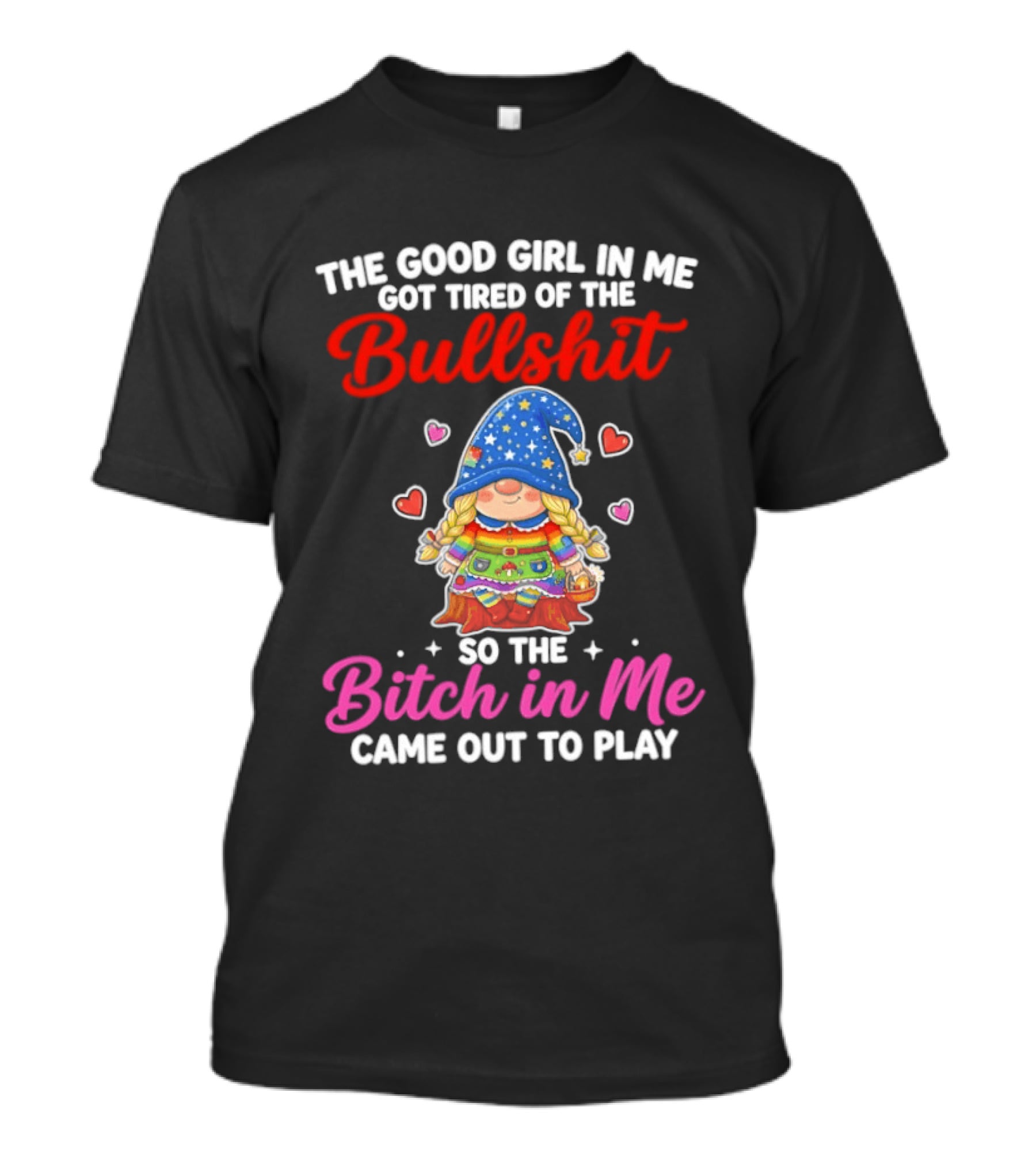 Gnomes The Good Girl In Me Got Tired Of The Bullshit So The Bitch In Me Came Out To Play T-Shirt