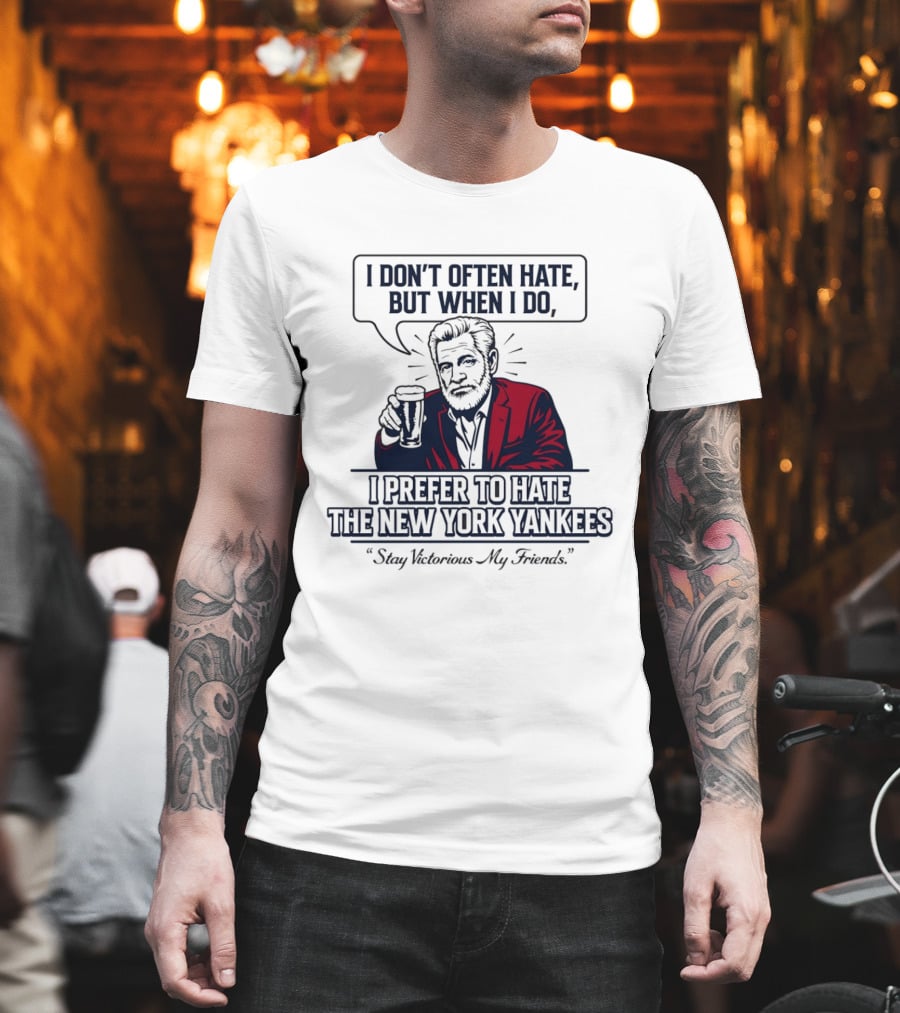 Boston Baseball I Don't Often Hate But When I Do I Prefer To Hate The New York Yankees Stay Victorious My Friends T-Shirt