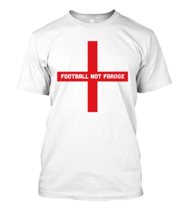 Football Not Farage UK Politics England Flag T-Shirt