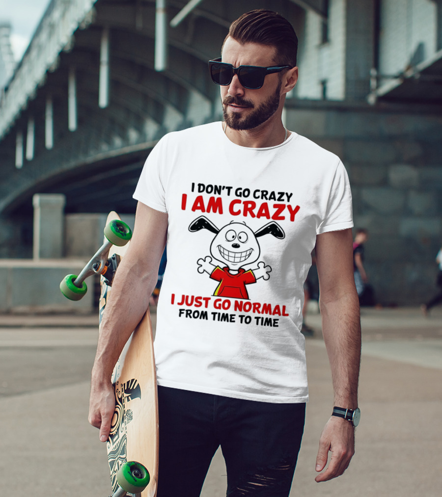I Don't Go Crazy I Am Crazy I Just Go Normal From Time To Time Snoopy T-Shirt