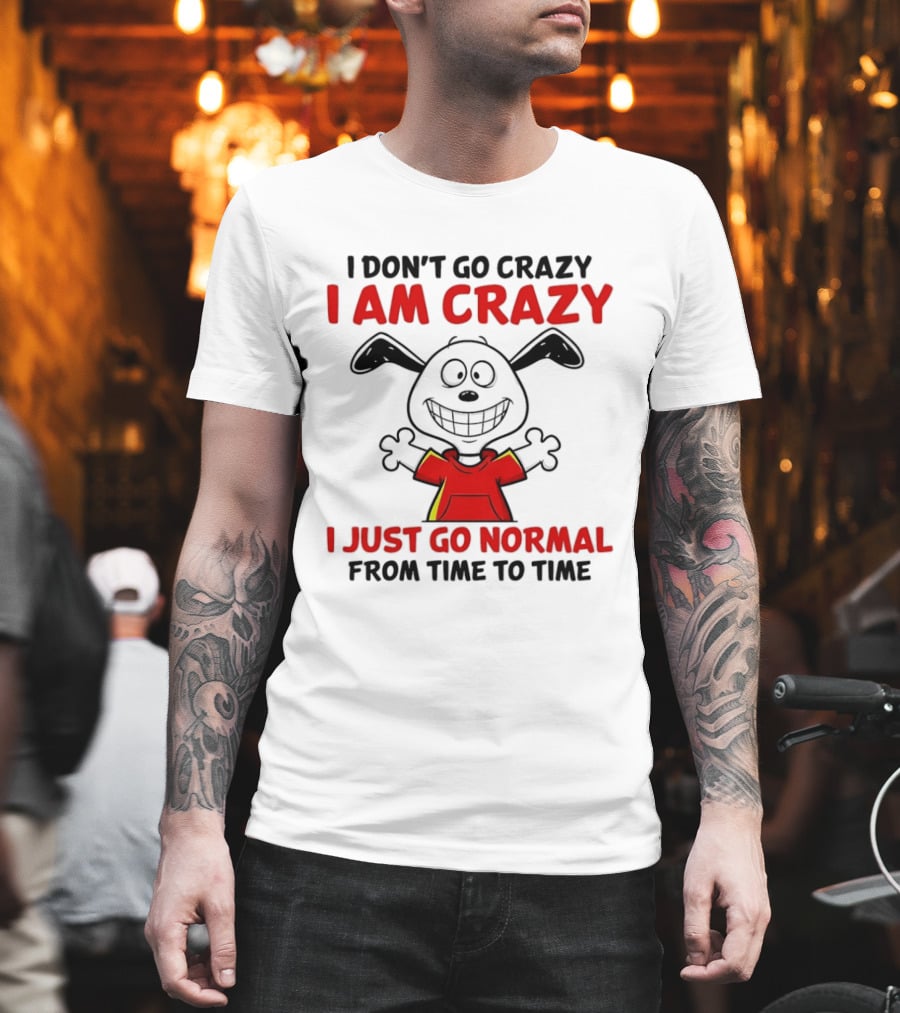 I Don't Go Crazy I Am Crazy I Just Go Normal From Time To Time Snoopy T-Shirt