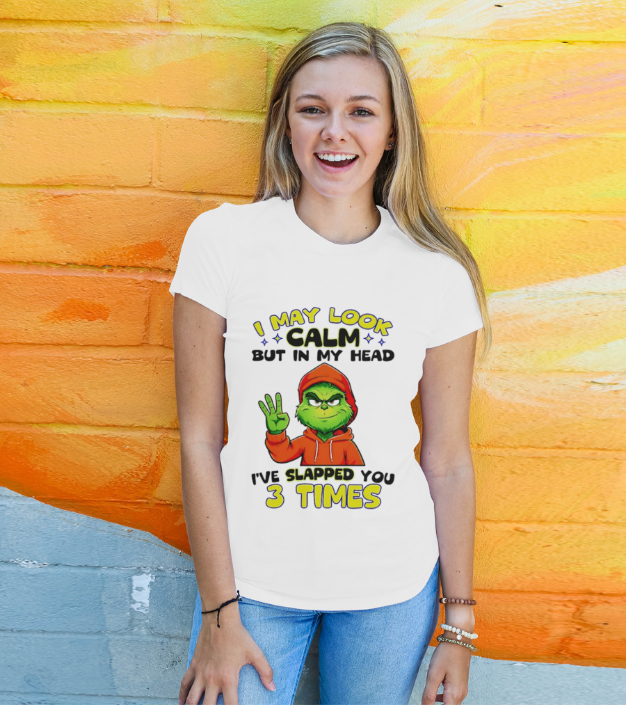 I May Look Calm Grinch In My Head Slapped You 3 Times T-Shirt