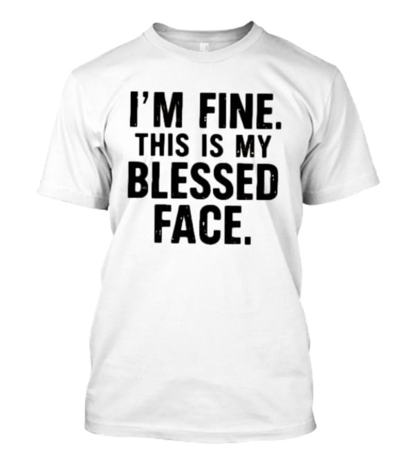 I'm Fine This Is My Blessed Face T-Shirt