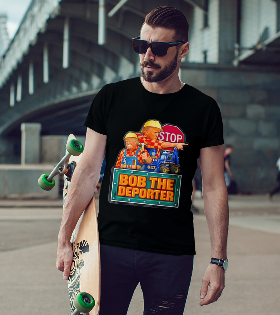 BOB THE DEPORTER STOP ICE Construction Worker Satirical Political T-Shirt