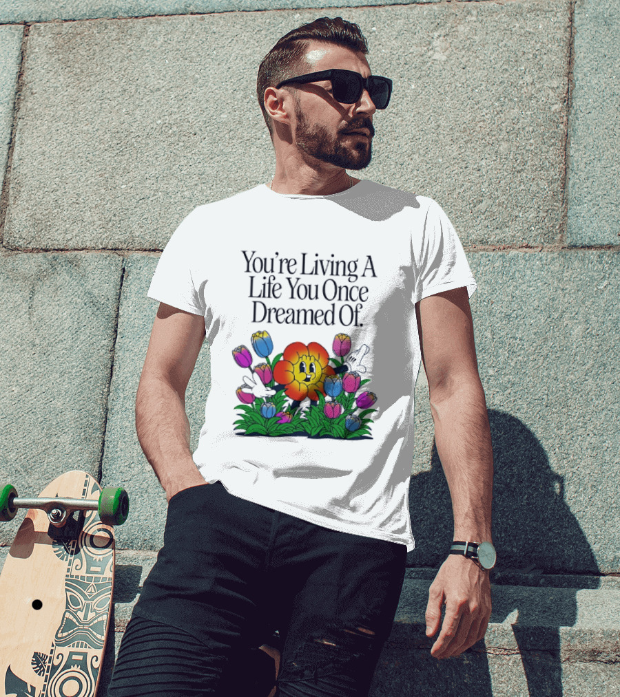 You're Living A Life You Once Dreamed Of Flower Cartoon Surrounded By Colorful Blooms T-Shirt