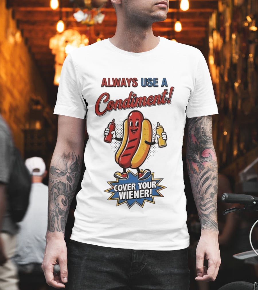 Always Use A Condiment Cover Your Wiener Hot Dog T-Shirt