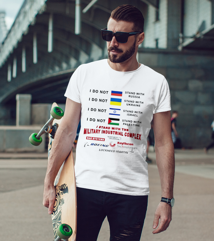 I Do Not Stand With Russia Ukraine Israel Palestine I Stand With The Military Industrial Complex T-Shirt
