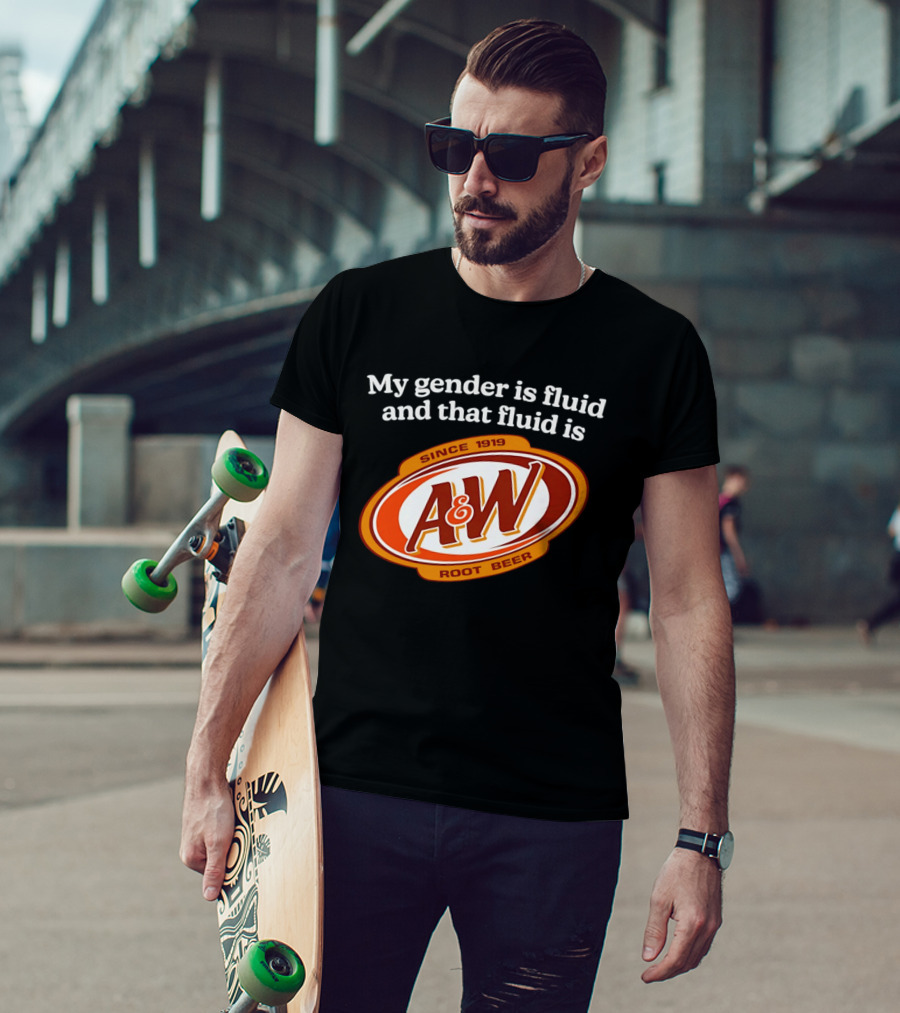 My Gender Is Fluid And That Fluid Is A&W Root Beer Since 1919 T-Shirt