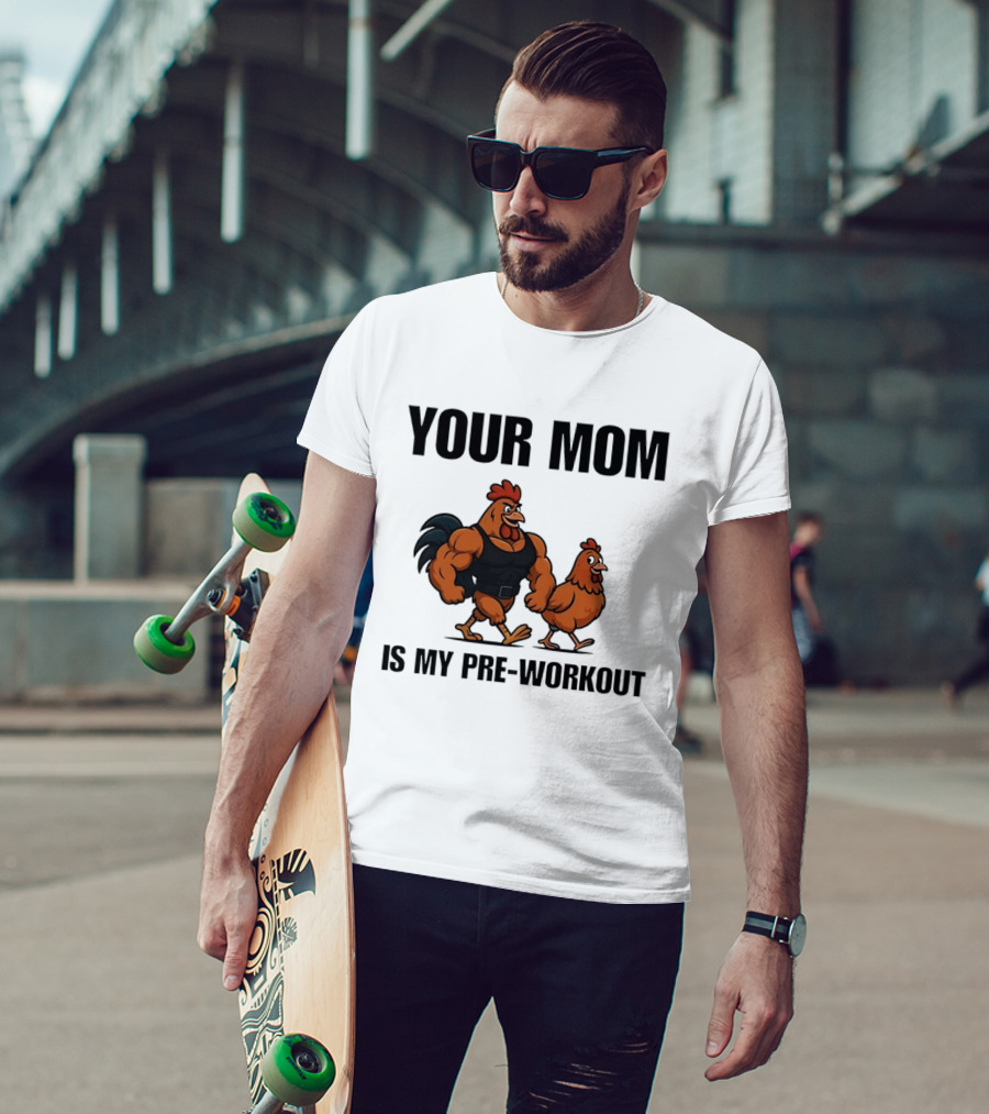 Your Mom Is My Pre Workout Chicken Gym T-Shirt