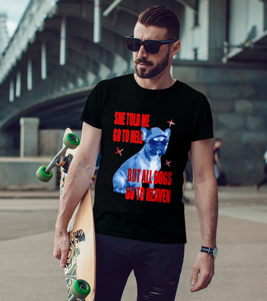 Sassy French Bulldog She Told Me Go To Hell But All Dogs Go To Heaven T-Shirt