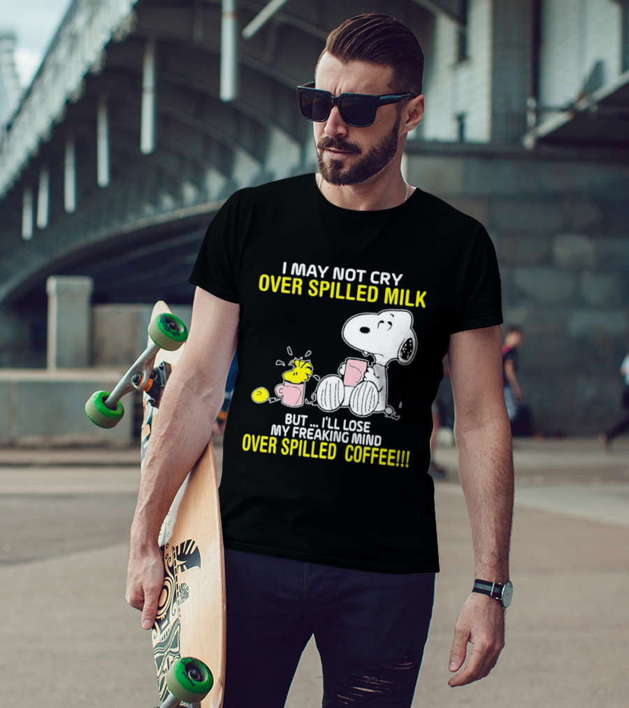 I May Not Cry Over Spilled Milk But I'll Lose My Freaking Mind Over Spilled Coffee Snoopy T-Shirt