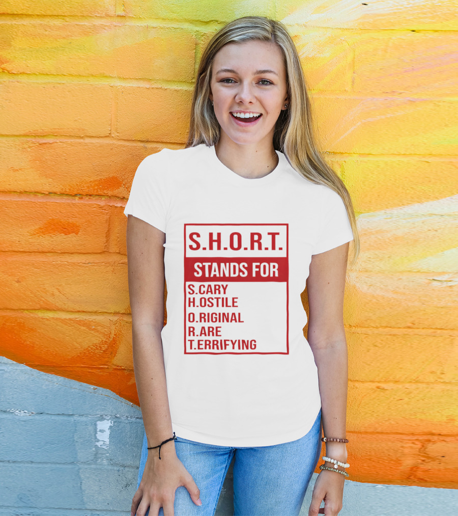 S.H.O.R.T. Stands For Scary Hostile Original Rare Terrifying T-Shirt