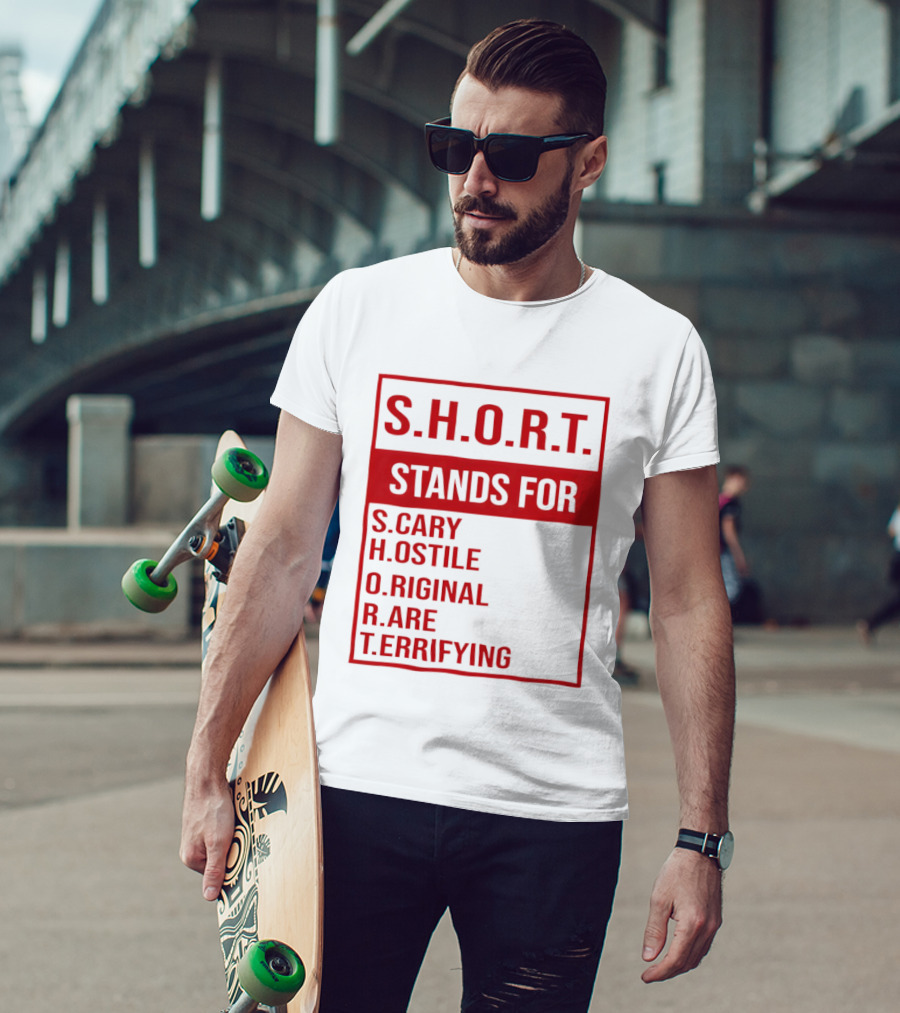 S.H.O.R.T. Stands For Scary Hostile Original Rare Terrifying T-Shirt
