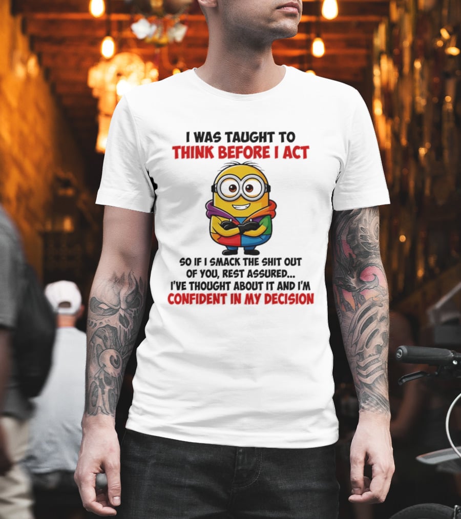 I Was Taught To Think Before I Act Minion Confident In My Decision T-Shirt