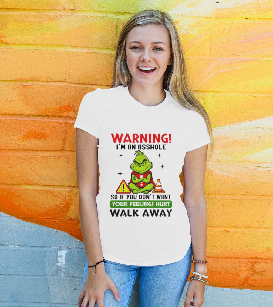 Warning I'm An Asshole Grinch If You Don't Want Feelings Hurt Walk Away T-Shirt