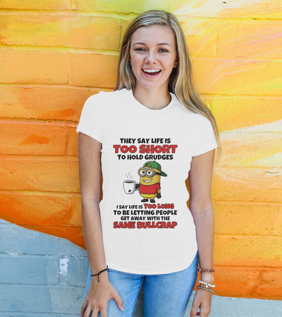 They Say Life Is Too Short To Hold Grudges Minion Coffee Humor Same Bullcrap T-Shirt