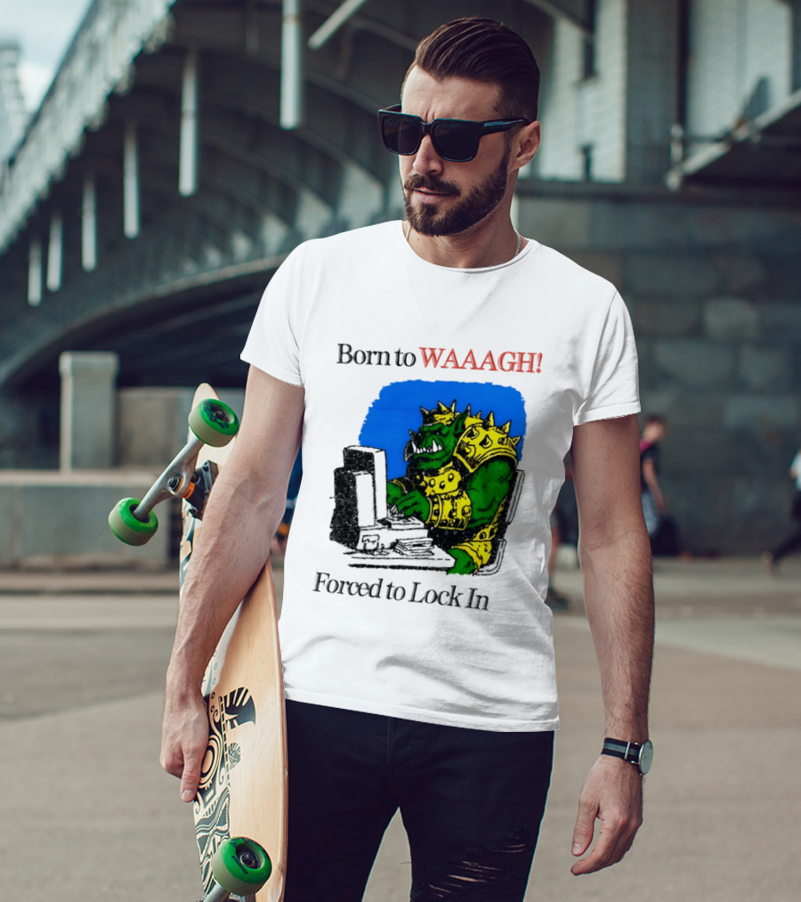 Born To WAAAGH Forced To Lock In Warhammer Orc Gamer T-Shirt