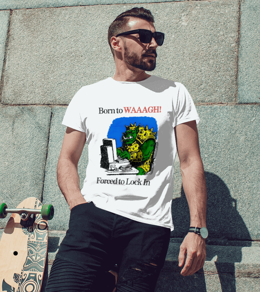 Born To WAAAGH Forced To Lock In Warhammer Orc Gamer T-Shirt