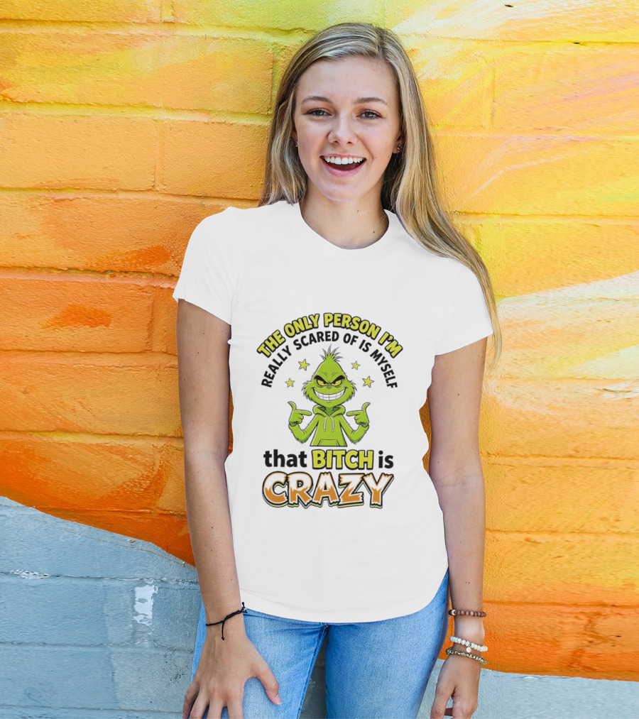 The Only Person I'm Really Scared Of Is Myself That Bitch Is Crazy Grinch T-Shirt