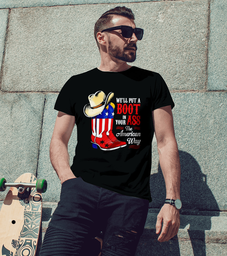 We'll Put A Boot In Your Ass The American Way Cowboy Hat Stars Stripes T-Shirt