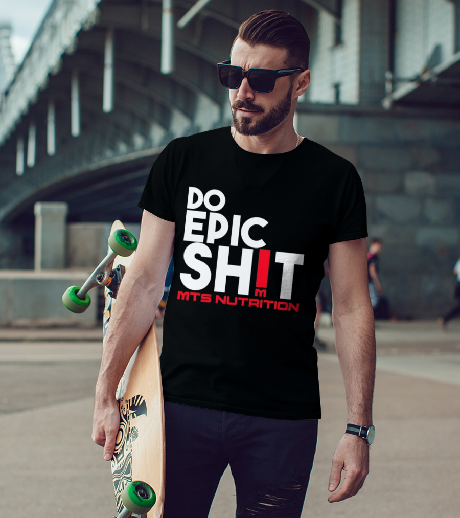 MTS Nutrition Do Epic Shit Bold Motivational Message T-Shirt