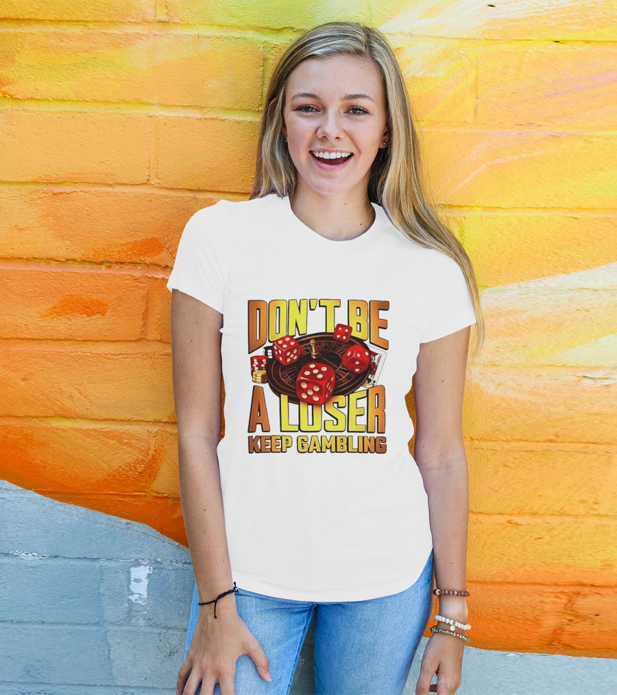Don't Be A Loser Keep Gambling Casino Roulette Dice Cards T-Shirt