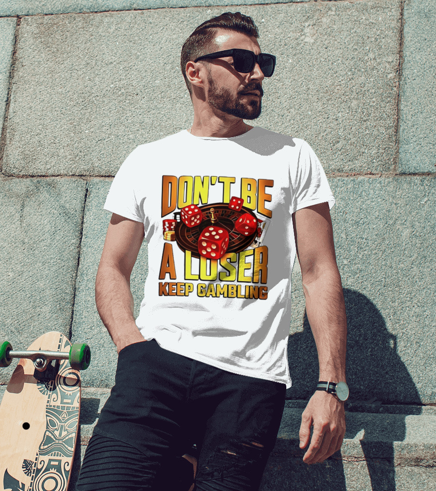 Don't Be A Loser Keep Gambling Casino Roulette Dice Cards T-Shirt