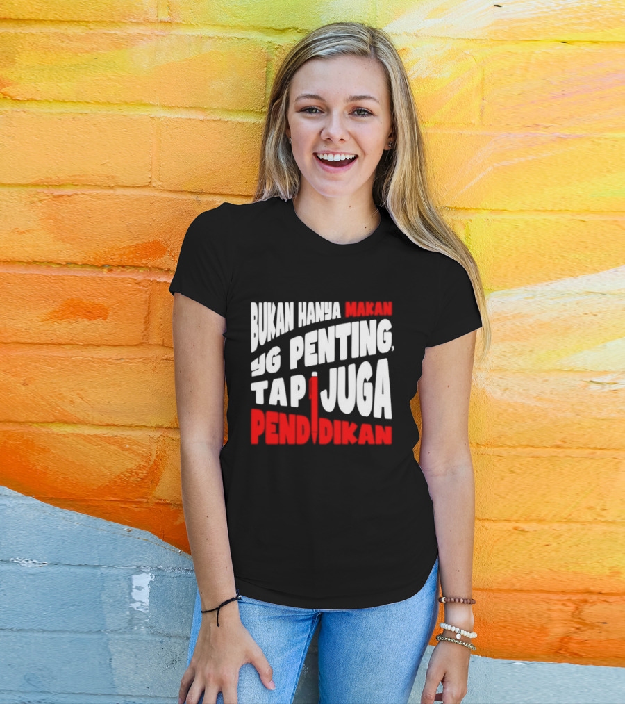 Bukan Hanya Makan Yg Penting Tapi Juga Pendidikan T-Shirt